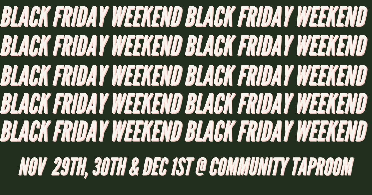 Black Friday Weekend @ Community Taproom