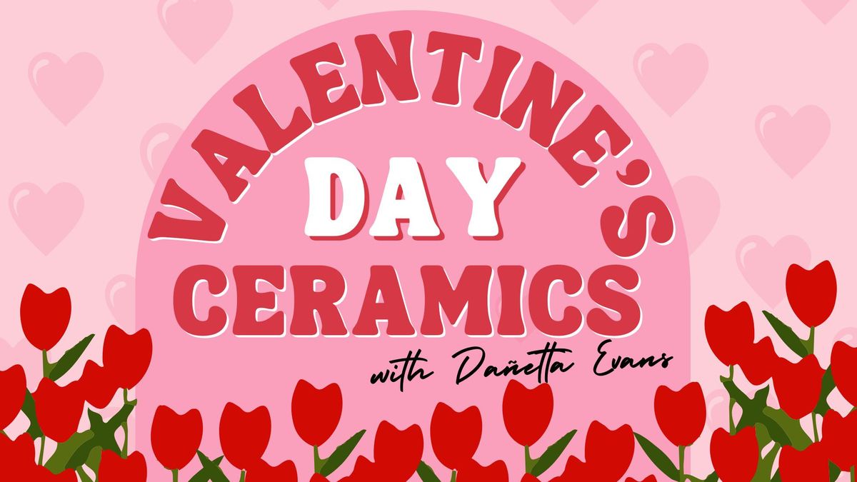 Valentine's Day Ceramics with Da\u00f1etta Evans