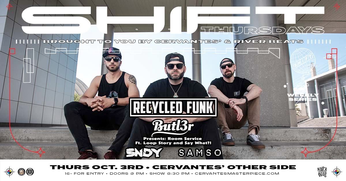 SHIFT Ft. Recycled Funk w\/ Butl3r Presents: Room Service ft Loop Story and Say What?! + SNDY, SAMSO