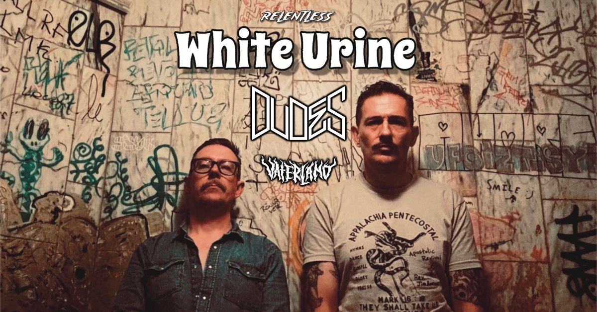 White Urine + Dudes \/\/ Vaterland