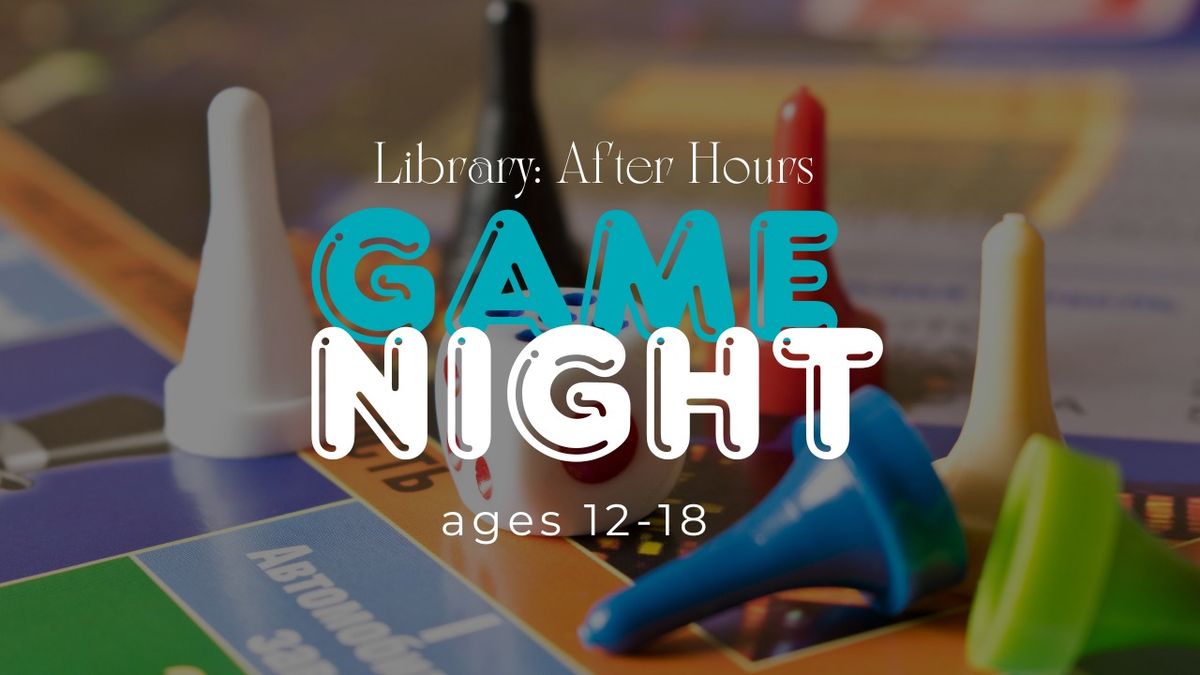 Library: After Hours - Game Night (Ages 12-18)