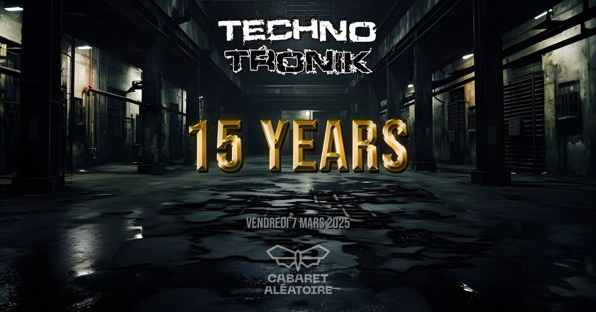 TECHNO TRONIK 15 YEARS x CABARET AL\u00c9ATOIRE 