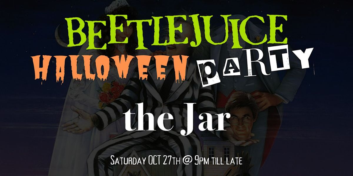 Beetlejuice Halloween Bash @ The Jar! (Welcome drink included!)