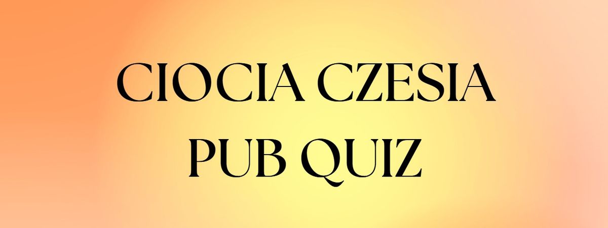 Ciocia Czesia fundraising pub quiz (...and more)