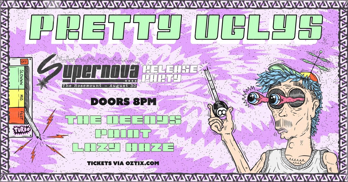 PRETTY UGLYS - Supernova Release Party W\/ The Deenys + Paint + Lazy Haze