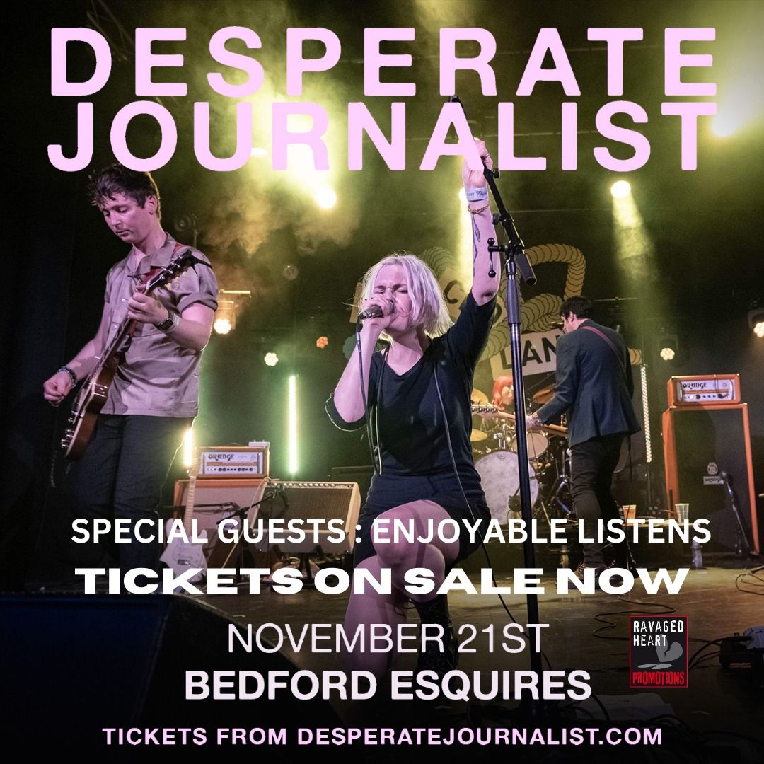 DESPERATE JOURNALIST + ENJOYABLE LISTENS - Esquires Bedford 21st November 2024