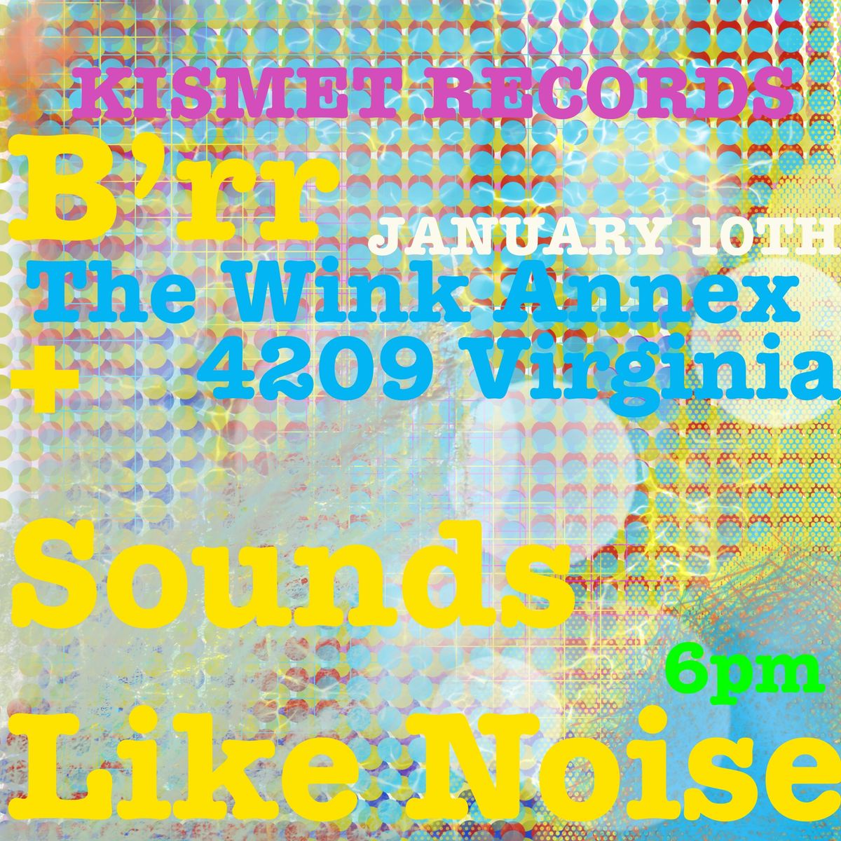 Kismet Records Presents B'rr and Sounds Like Noise at The Wink Annex