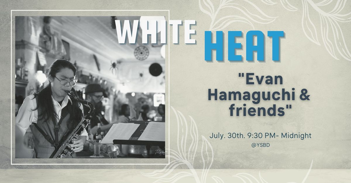 WHITE HEAT featuring "Evan Hamaguchi & Friends\u201d