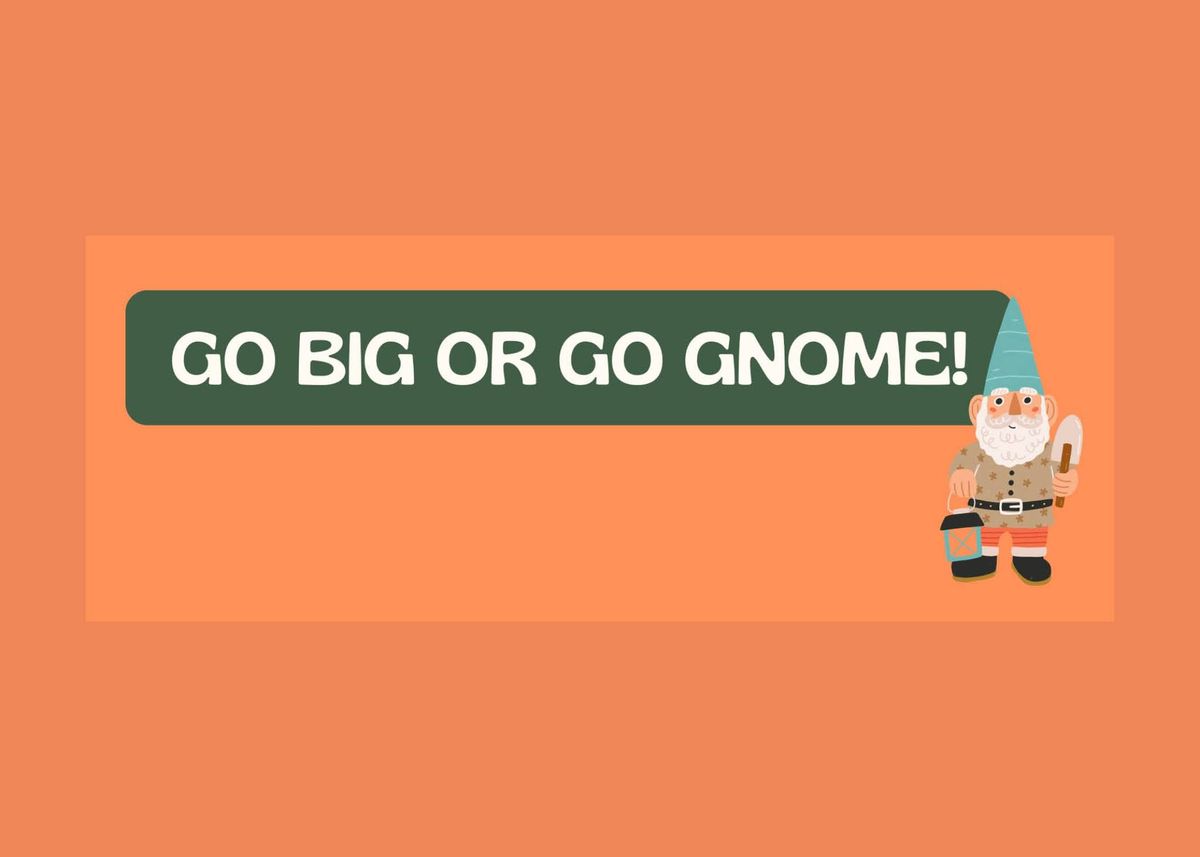 Go Big or Go Gnome 2