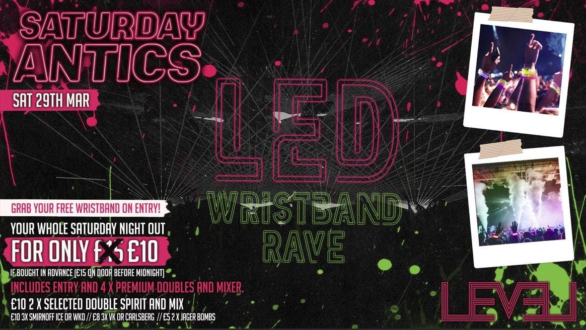  SATURDAY ANTICS - LED WRISTBAND RAVE @ Level Nightclub Bolton