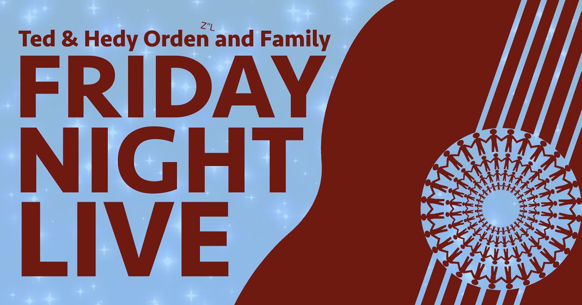 The Ted & Hedy Orden z'l and Family Friday Night Live