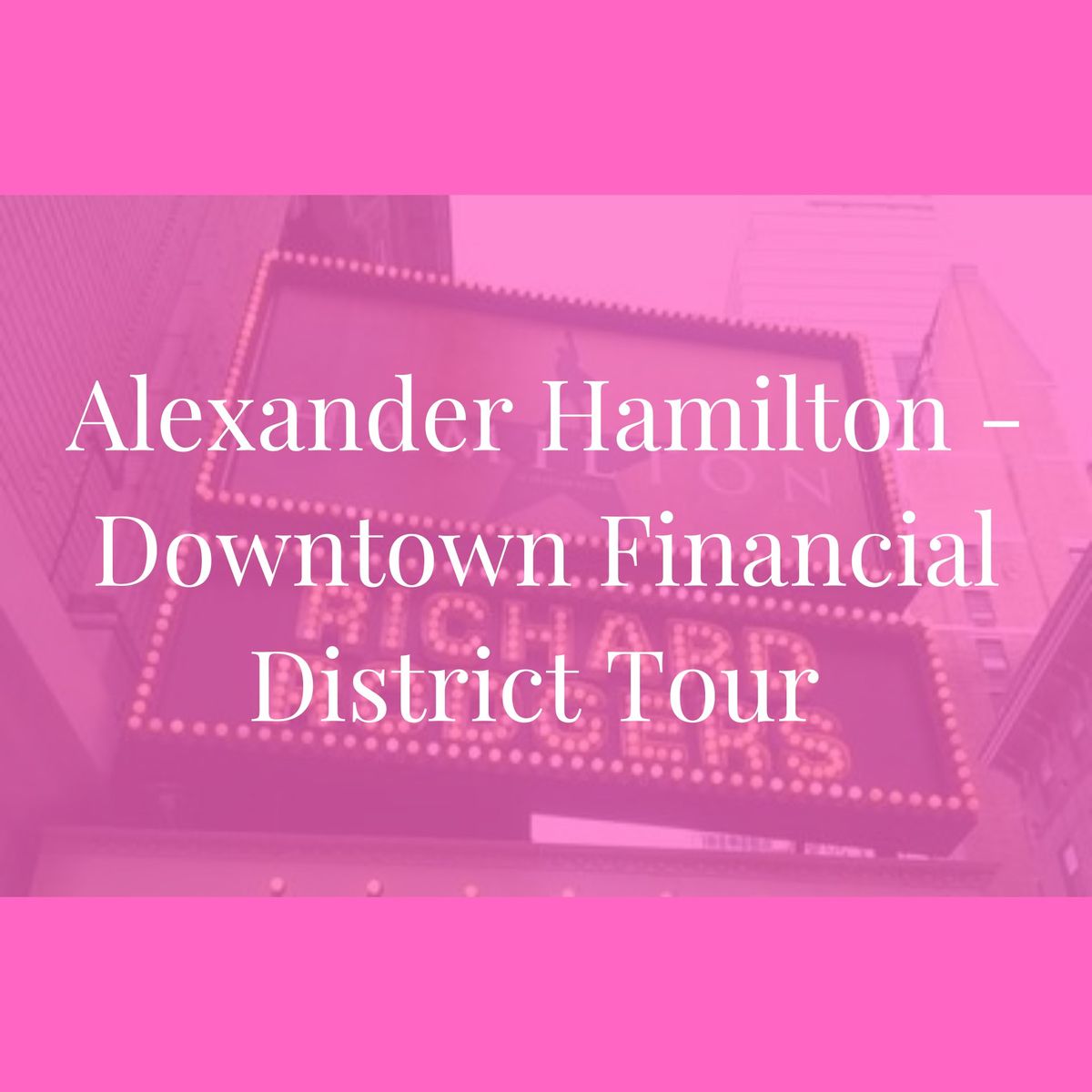 Alexander Hamilton Downtown Broadway Tour