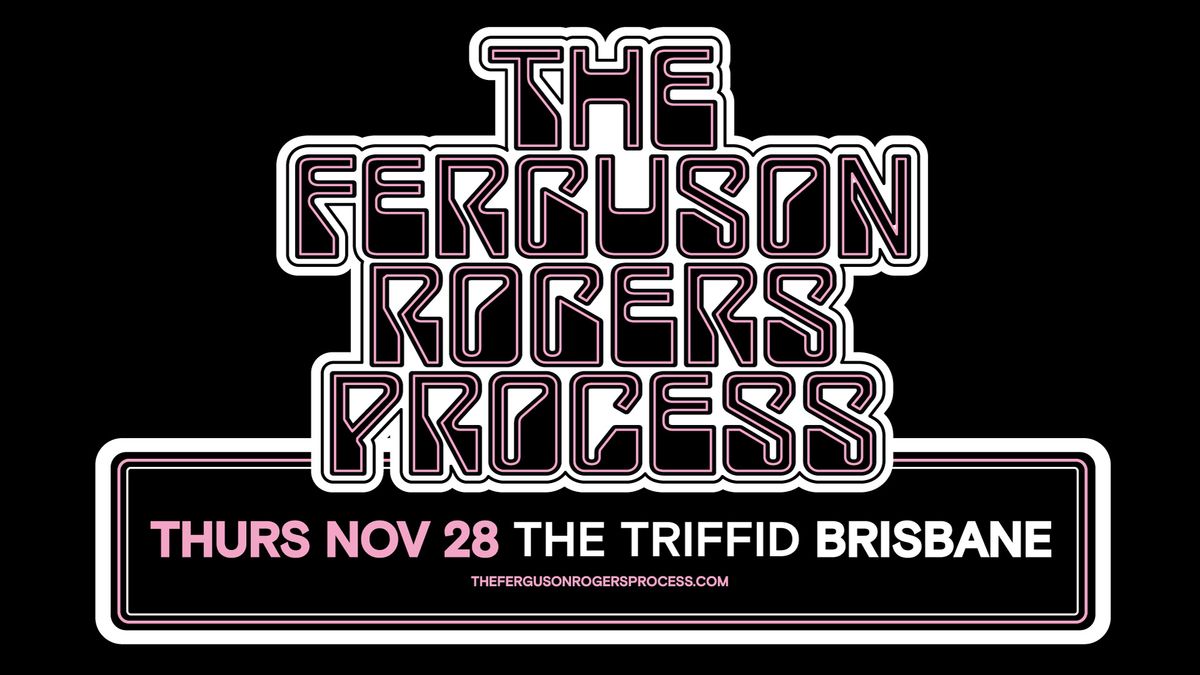 The Ferguson Rogers Process -  Triffid, Brisbane