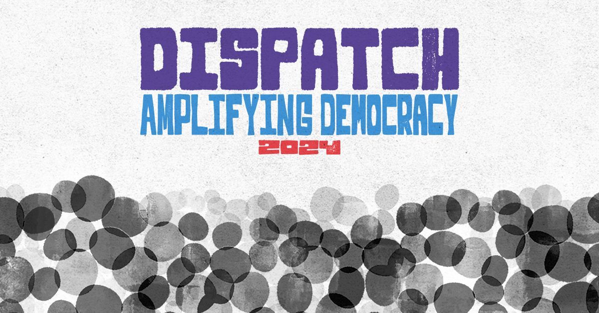 DISPATCH \u2013 AMPlifying Democracy