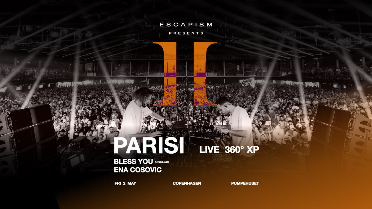 ESCAPISM presents: PARISI LIVE 360\u00b0 XP + BLESS YOU + ENA COSOVIC