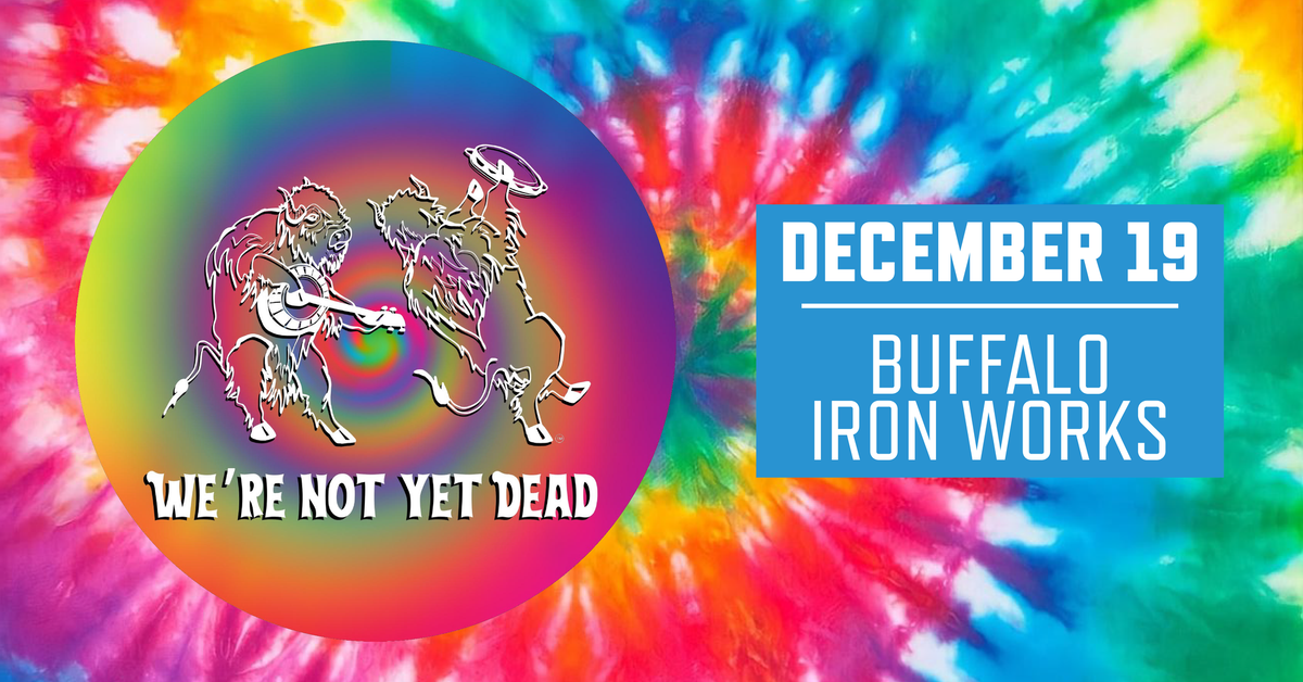 We're Not Yet Dead at Buffalo Iron Works | DEC 19