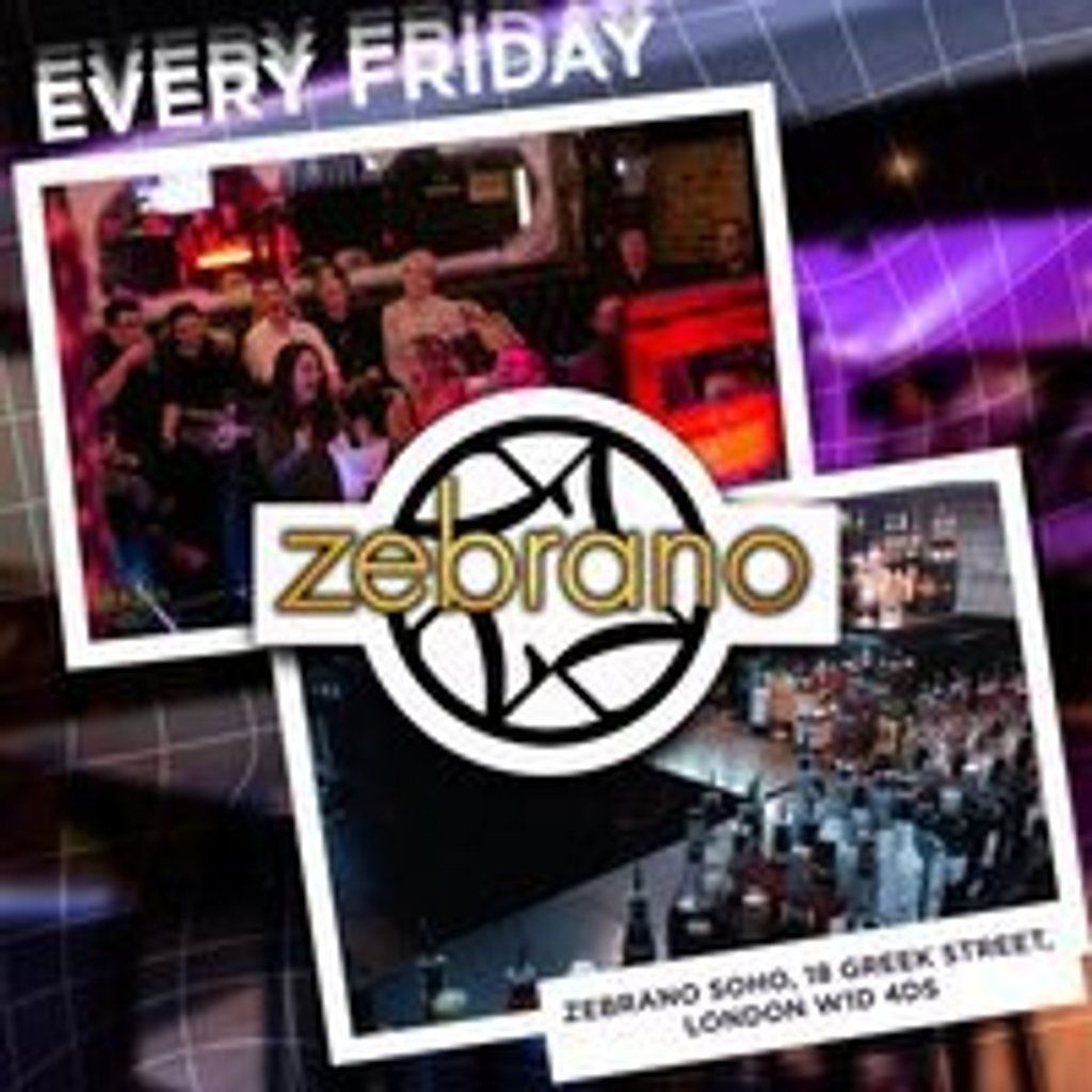 Fridays @ Zebrano Soho Friday 29th August