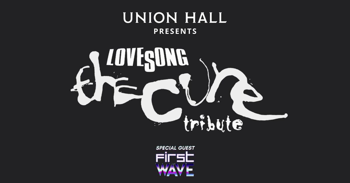 A Tribute To The Cure (performed by Lovesong) with special guest First Wave