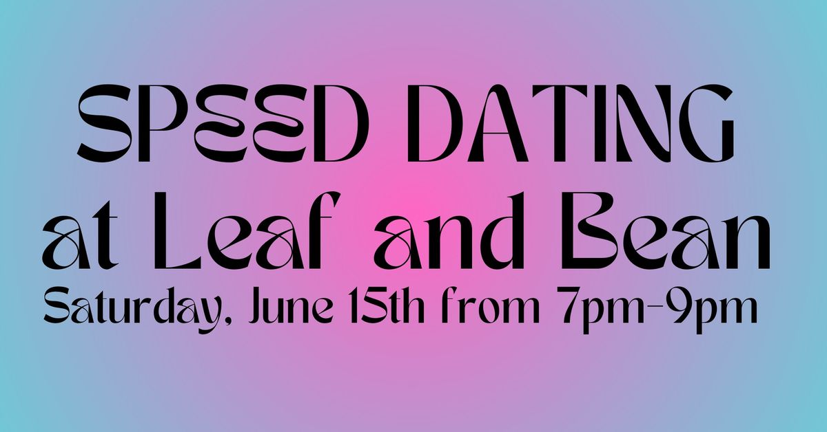 Speed Dating at Leaf and Bean