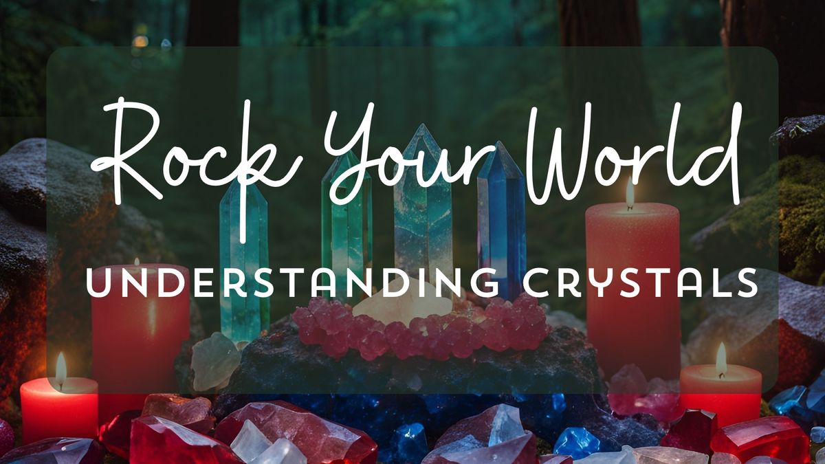 Rock Your World: Understanding Crystals