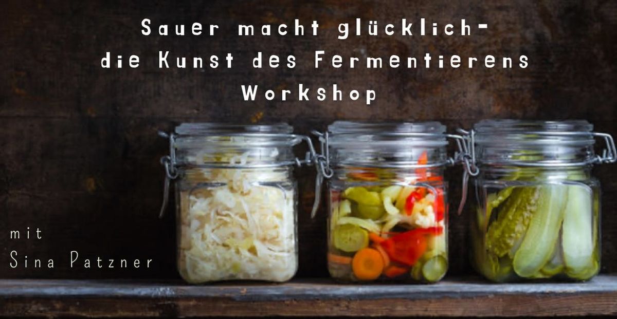 Sauer macht gl\u00fccklich - die Kunst des Fermentierens (Workshop mit Sina Patzner)