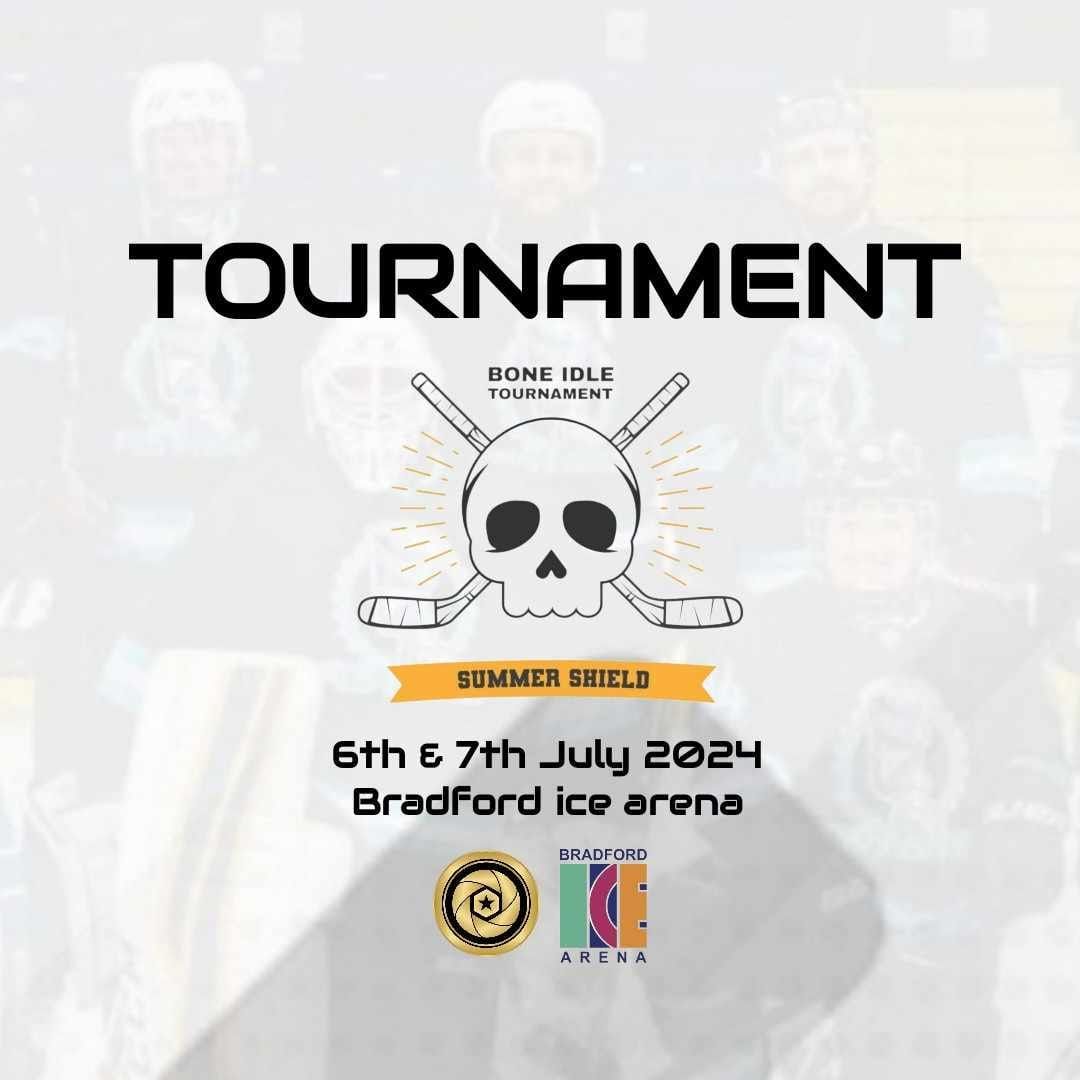 Bone idle summer shield \ud83d\udee1 tournament (Bradford ice arena)