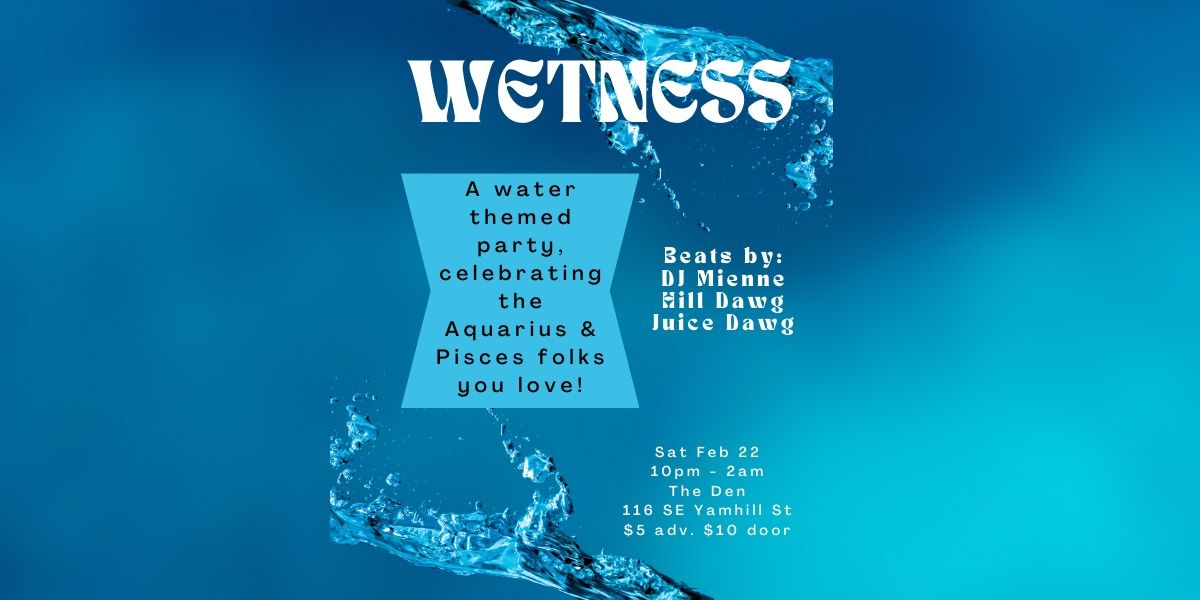 WETNESS: A Water Themed Aquarius\/Pisces Party!