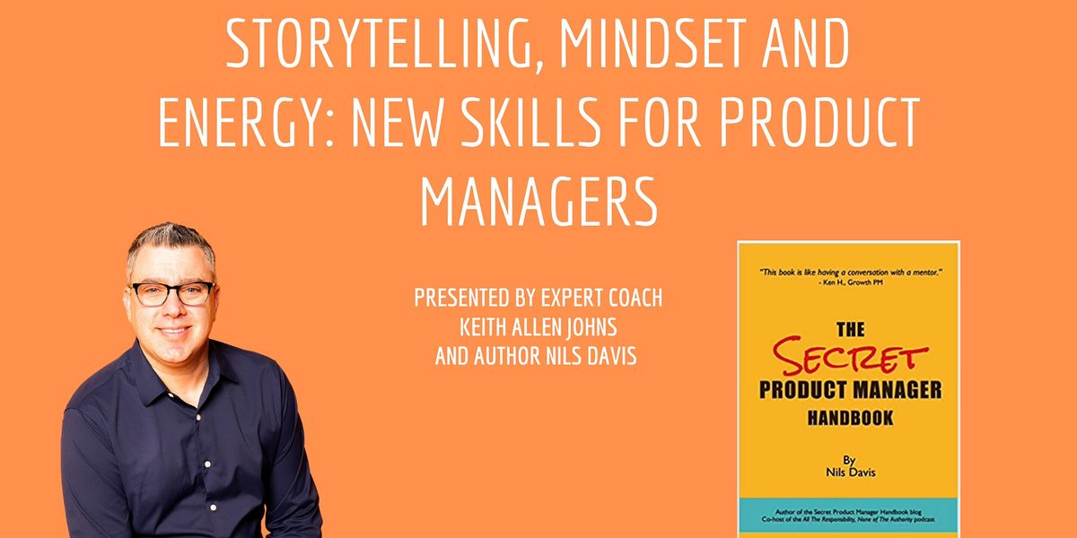 Storytelling, Mindset and Energy: New Skills for Product Managers - SF CA
