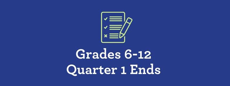 Grades 6-12 Quarter 1 Ends