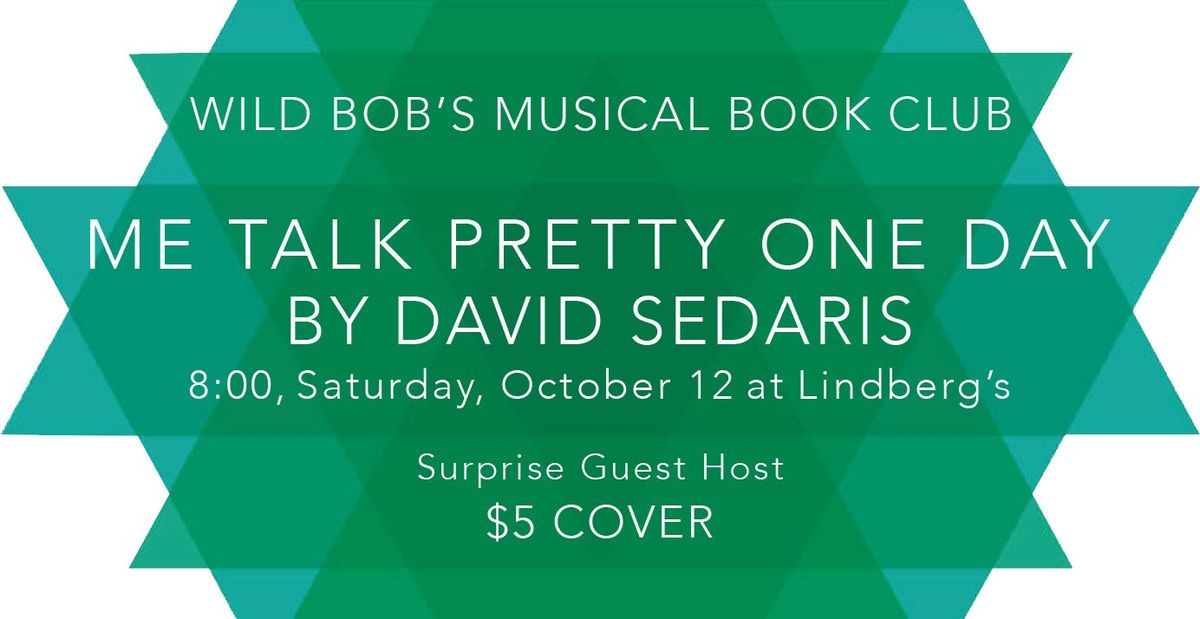 Wild Bob's Musical Book Club presents Me Talk Pretty One Day by David Sedaris