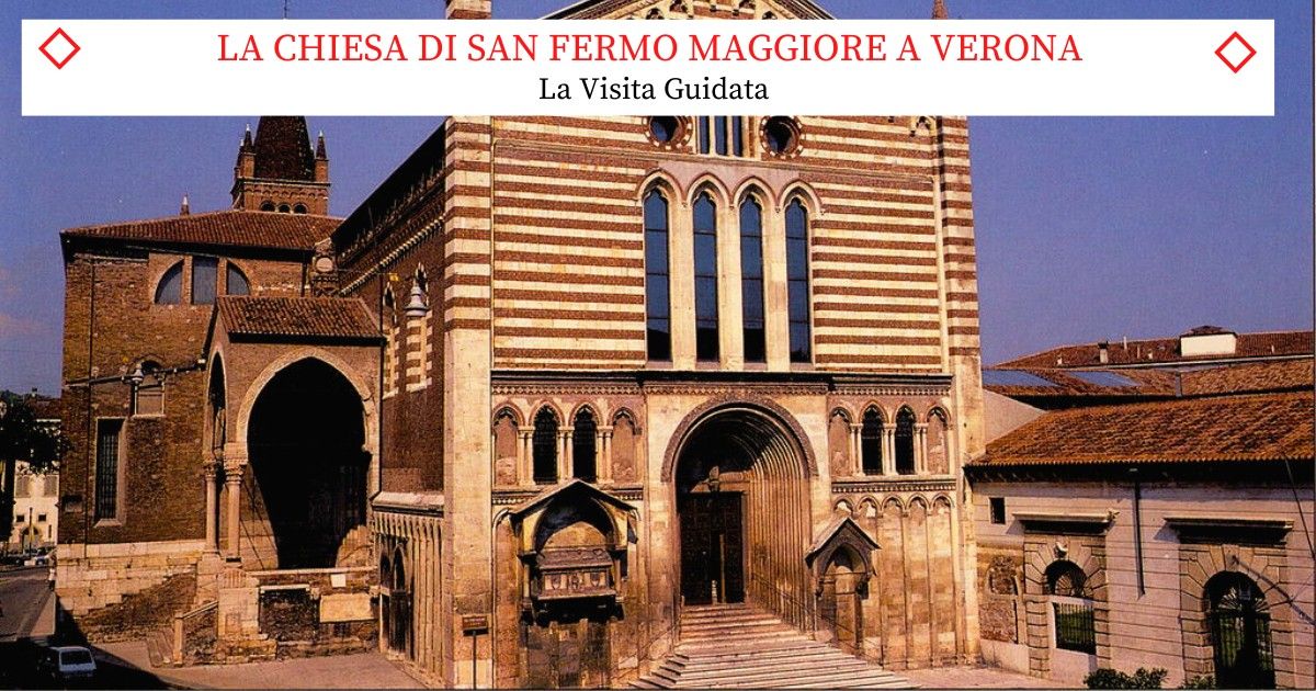 La Chiesa di San Fermo Maggiore a Verona - Una Bellissima Visita Guidata