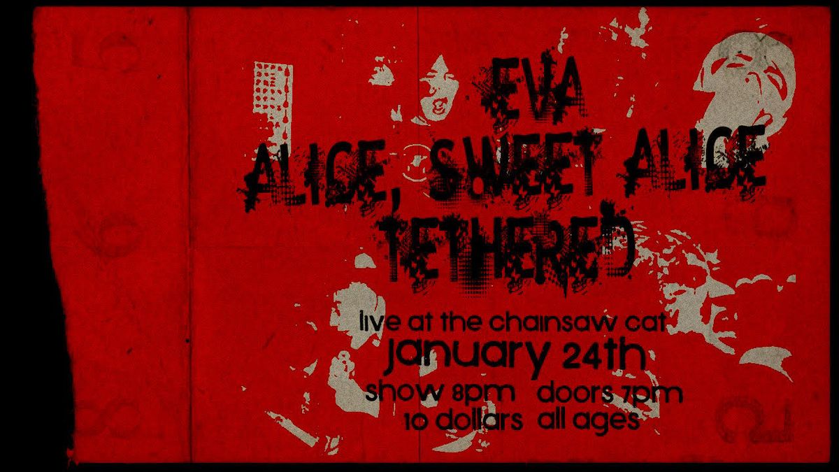 The Chainsaw Cat Presents: EVA, Alice Sweet Alice, Tethered