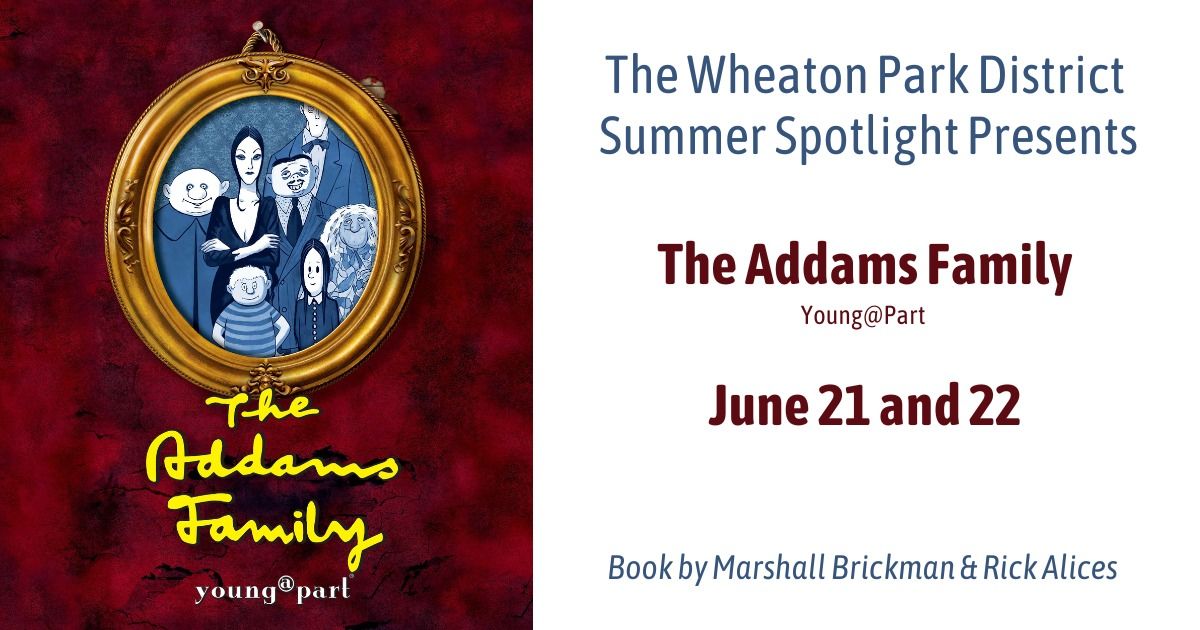 The Wheaton Park District Summer Spotlight Presents The Addams Family Young@Part
