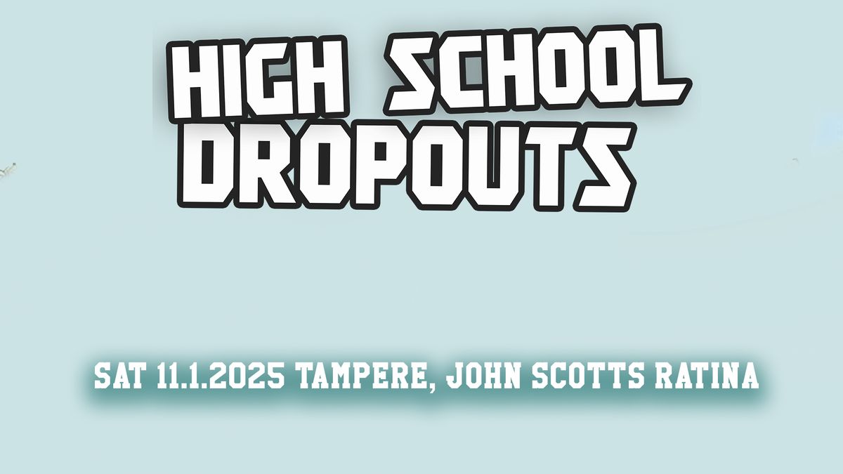 High School Dropouts - Sat 11.1.2025 Tampere, John Scotts Ratina