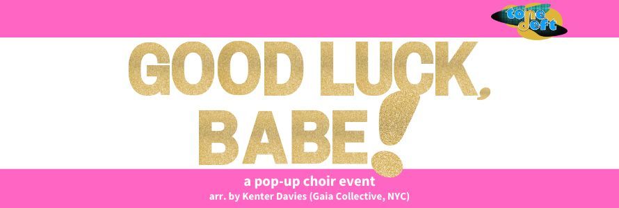 Good Luck, Babe! Pop-Up Choir hosted by Tone Deft