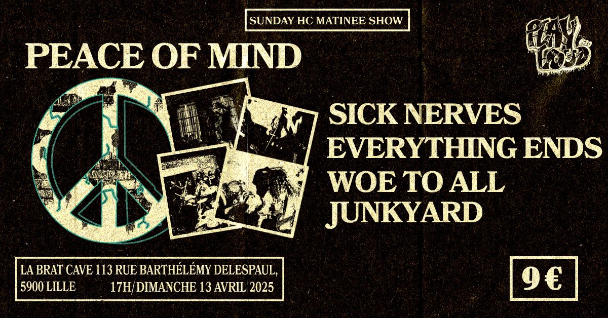 SUNDAY HC MATINEE SHOW - PEACE OF MIND, EVERYTHING ENDS, SICK NERVES, WOE TO ALL, JUNKYARD - LILLE