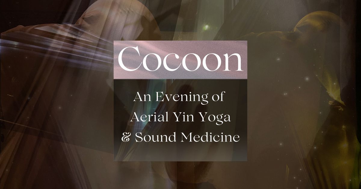 Cocoon : An Evening of Aerial Yin Yoga & Sound Medicine