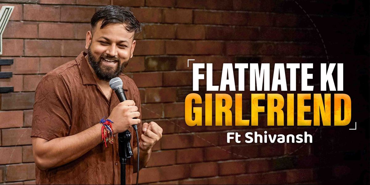 Flatmate ki Girlfriend ft. Shivansh