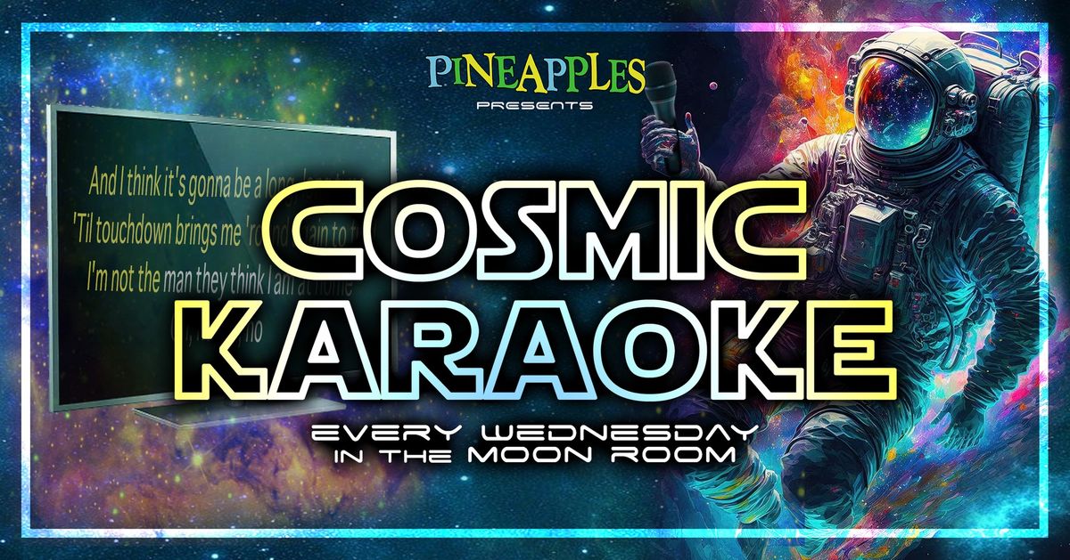 COSMIC KARAOKE - Every Wednesday at Pineapples!