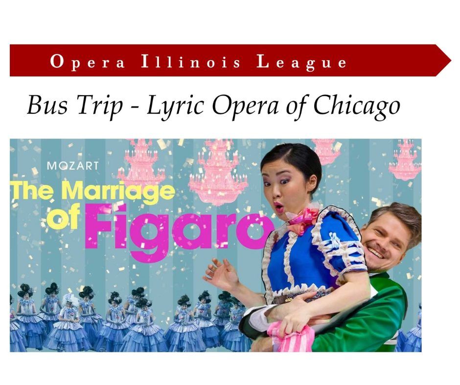 Opera Illinois League: Bus Trip to Lyric Opera of Chicago: The Marriage of Figaro