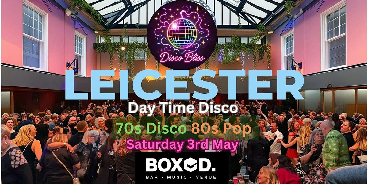 Disco Bliss - Day Party - 70s Disco 80s Pop -  Leicester - Sat 3rd May