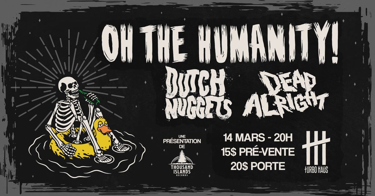 OH THE HUMANITY\/Dutch Nuggets\/Dead Alright @ Turbo Haus