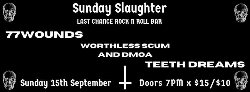 Sunday Slaughter at The Last Chance - 77WOUNDS \\\\\\ WORTHLESS SCUM + DMOA \/\/\/ TEETH DREAMS