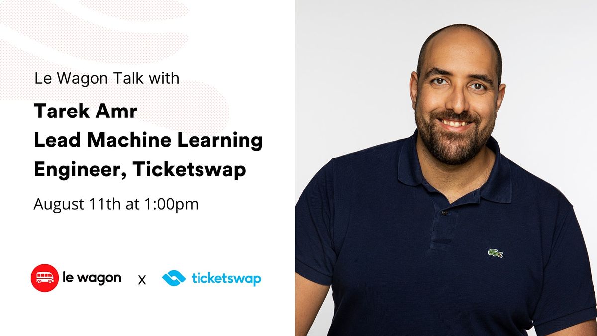 Le Wagon Talk with Tarek Amr, Lead Machine Learning Engineer at TicketSwap
