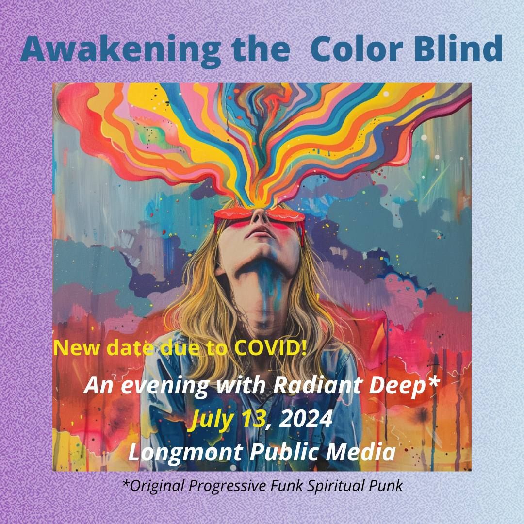 Now July 13 due to Covid\u2014Awakening the Color Blind! Radiant Deep at Longmont Public Media