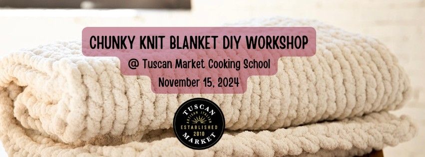 Chunky Knit Blanket Workshop @  Tuscan Market Cooking School