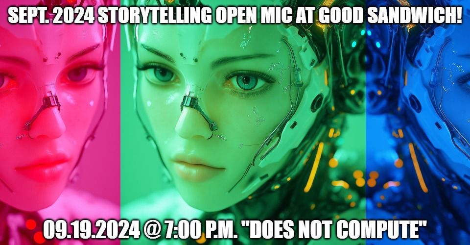 September 2024 Storytelling Open Mic @ Good Sandwich! "Does Not Compute"