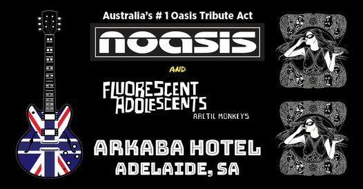 NOASIS+Fluorescent Adolescents (Arctic Monkeys) VENUE UPDATE NOW AT ARKABA ADELAIDE!!