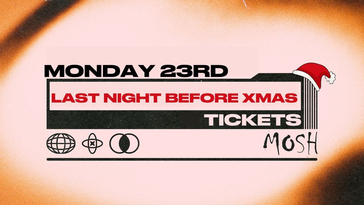 \ud83c\udf84  MOSH MONDAY - LAST NIGHT BEFORE XMAS-  23RD DEC \ud83c\udf84