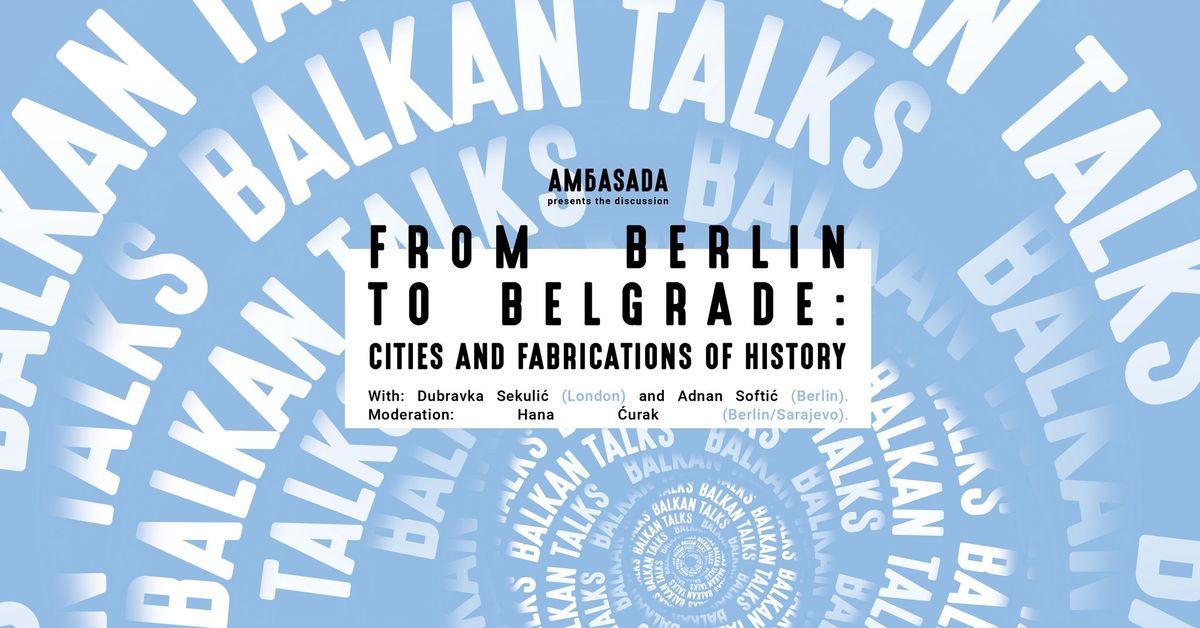 From Berlin to Belgrade: Cities and fabrications of history 